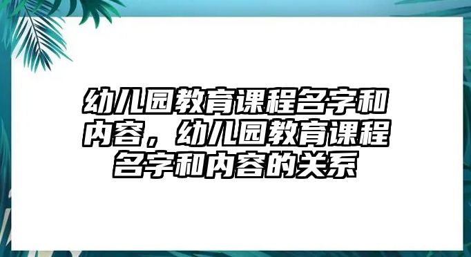 幼兒園教育課程名字和內(nèi)容，幼兒園教育課程名字和內(nèi)容的關(guān)系