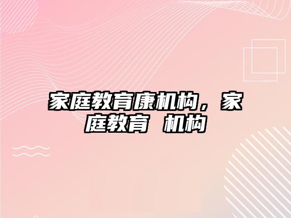 家庭教育康機構，家庭教育 機構