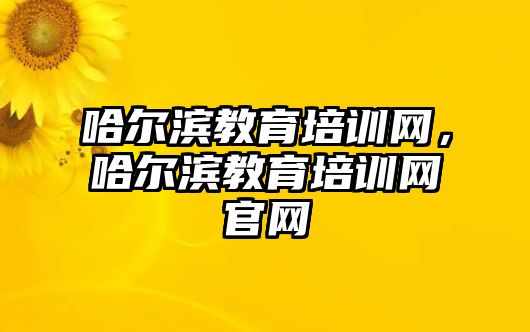 哈爾濱教育培訓網，哈爾濱教育培訓網官網