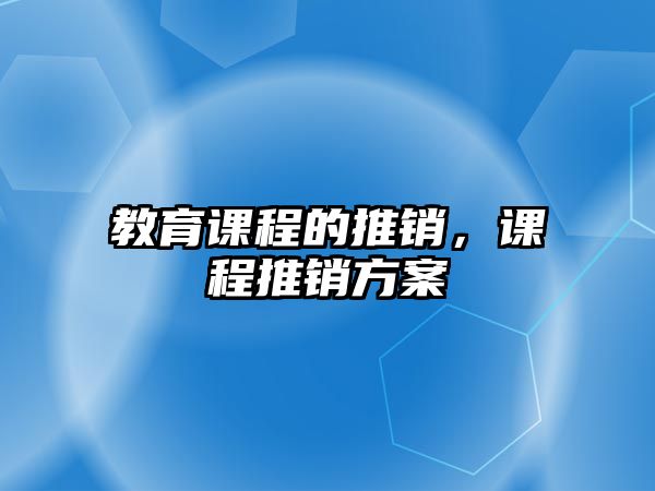 教育課程的推銷(xiāo)，課程推銷(xiāo)方案