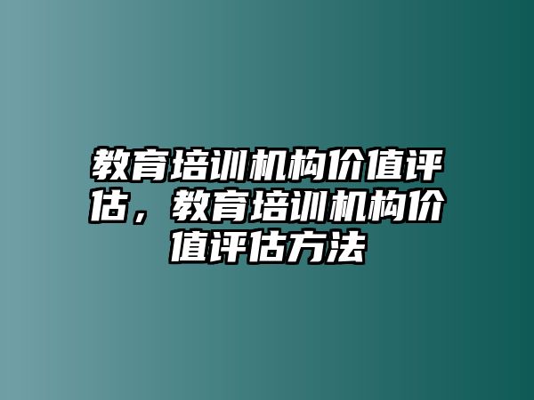 教育培訓機構(gòu)價值評估，教育培訓機構(gòu)價值評估方法