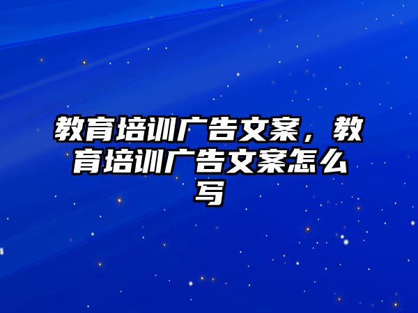 教育培訓廣告文案，教育培訓廣告文案怎么寫