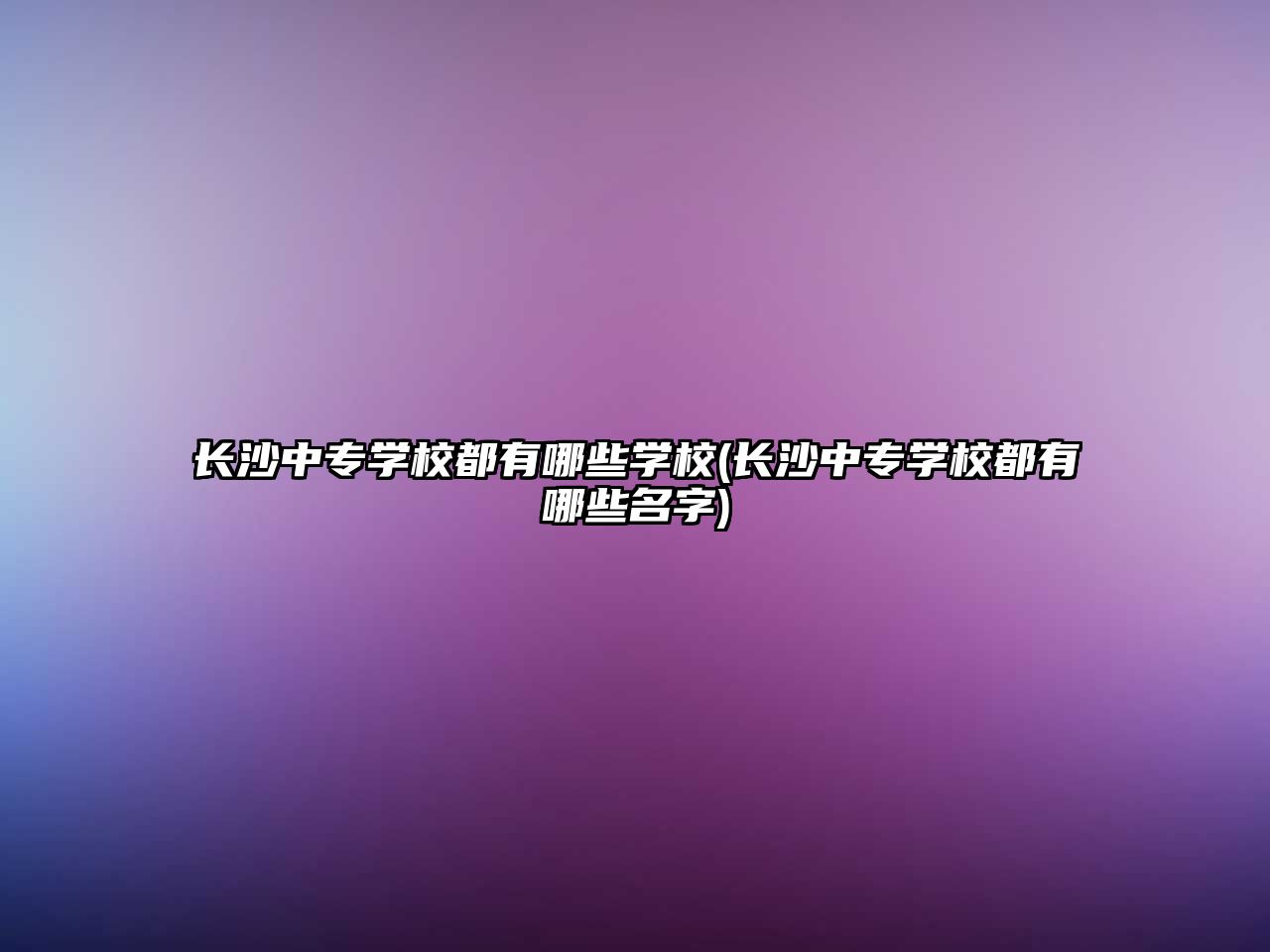 長(zhǎng)沙中專學(xué)校都有哪些學(xué)校(長(zhǎng)沙中專學(xué)校都有哪些名字)