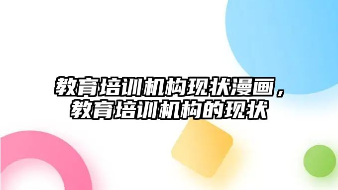 教育培訓(xùn)機(jī)構(gòu)現(xiàn)狀漫畫，教育培訓(xùn)機(jī)構(gòu)的現(xiàn)狀