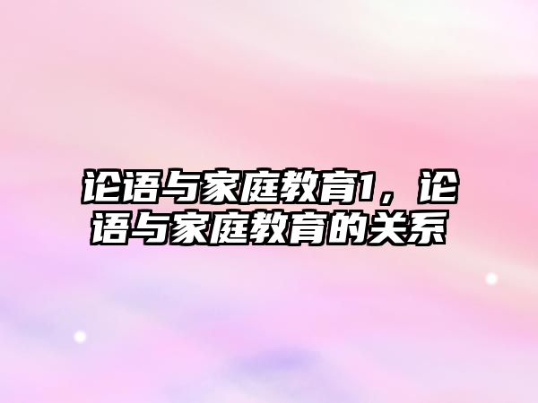 論語與家庭教育1，論語與家庭教育的關系