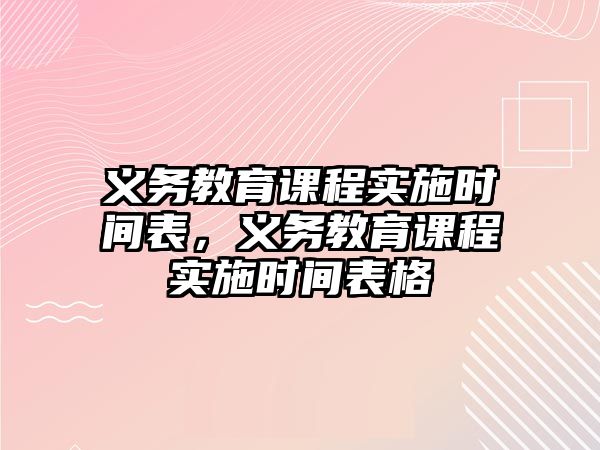 義務教育課程實施時間表，義務教育課程實施時間表格