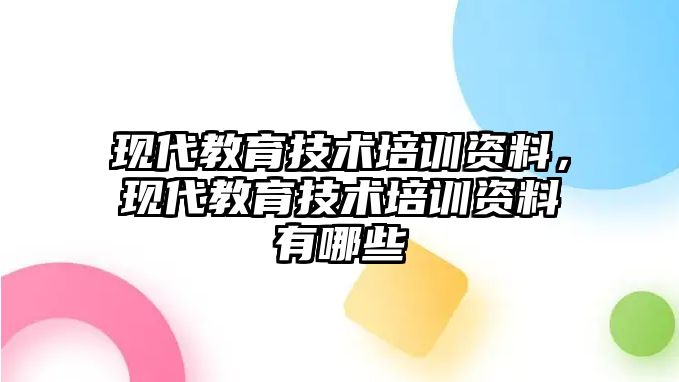 現(xiàn)代教育技術(shù)培訓(xùn)資料，現(xiàn)代教育技術(shù)培訓(xùn)資料有哪些