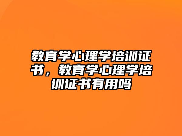 教育學(xué)心理學(xué)培訓(xùn)證書，教育學(xué)心理學(xué)培訓(xùn)證書有用嗎