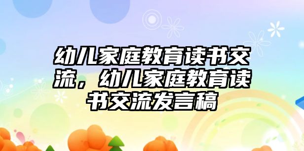 幼兒家庭教育讀書交流，幼兒家庭教育讀書交流發(fā)言稿