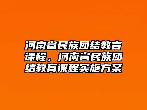 河南省民族團結(jié)教育課程，河南省民族團結(jié)教育課程實施方案