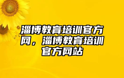 淄博教育培訓官方網(wǎng)，淄博教育培訓官方網(wǎng)站