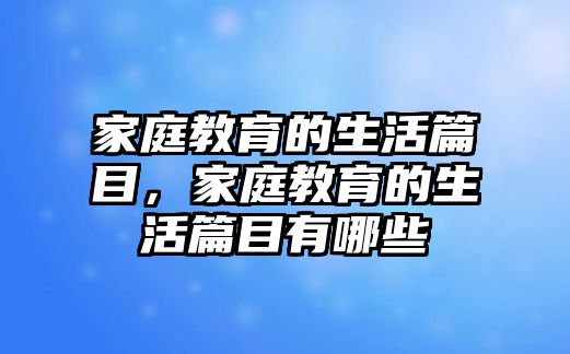 家庭教育的生活篇目，家庭教育的生活篇目有哪些