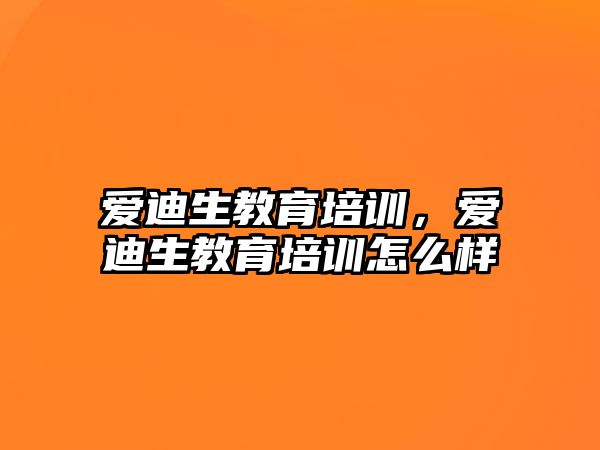 愛迪生教育培訓(xùn)，愛迪生教育培訓(xùn)怎么樣