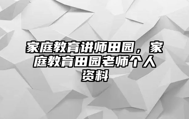 家庭教育講師田園，家庭教育田園老師個(gè)人資料