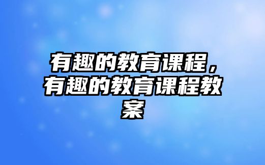 有趣的教育課程，有趣的教育課程教案