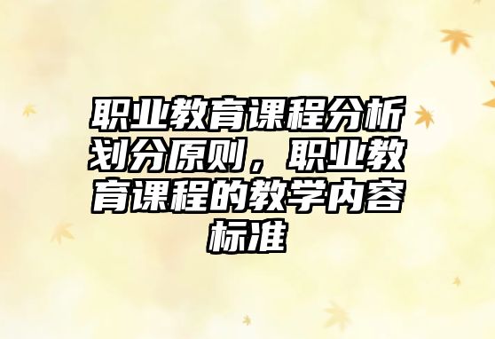 職業(yè)教育課程分析劃分原則，職業(yè)教育課程的教學內容標準