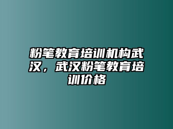 粉筆教育培訓(xùn)機(jī)構(gòu)武漢，武漢粉筆教育培訓(xùn)價(jià)格