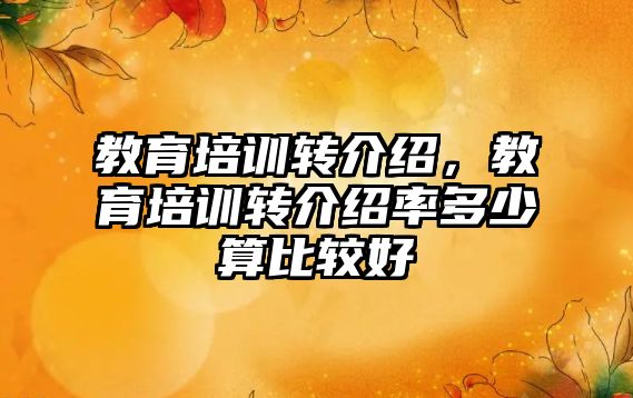 教育培訓轉介紹，教育培訓轉介紹率多少算比較好