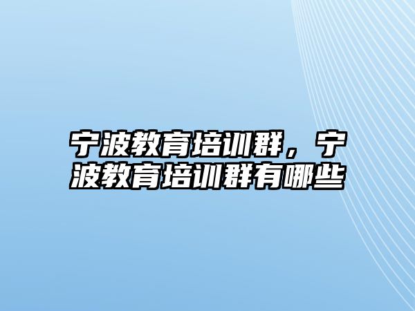 寧波教育培訓群，寧波教育培訓群有哪些