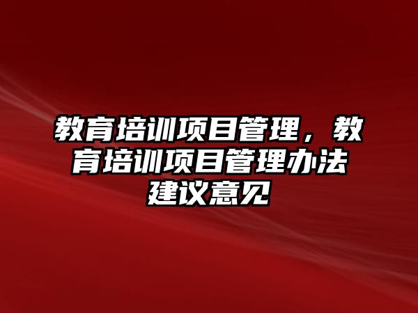 教育培訓項目管理，教育培訓項目管理辦法建議意見