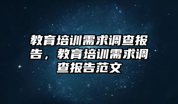 教育培訓(xùn)需求調(diào)查報(bào)告，教育培訓(xùn)需求調(diào)查報(bào)告范文