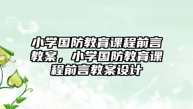 小學(xué)國防教育課程前言教案，小學(xué)國防教育課程前言教案設(shè)計