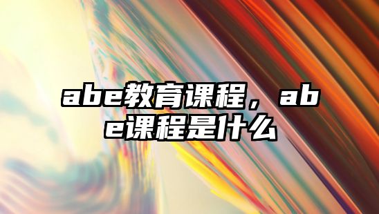 abe教育課程，abe課程是什么