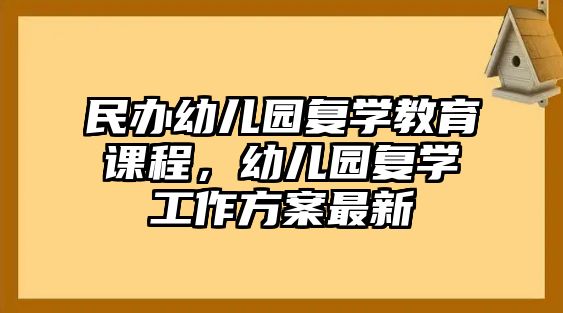 民辦幼兒園復(fù)學(xué)教育課程，幼兒園復(fù)學(xué)工作方案最新