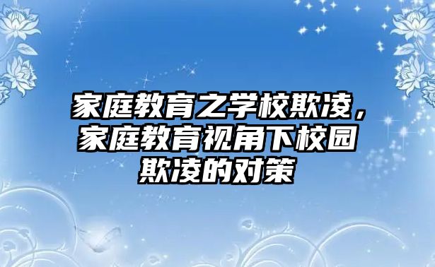 家庭教育之學(xué)校欺凌，家庭教育視角下校園欺凌的對策