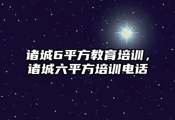 諸城6平方教育培訓，諸城六平方培訓電話