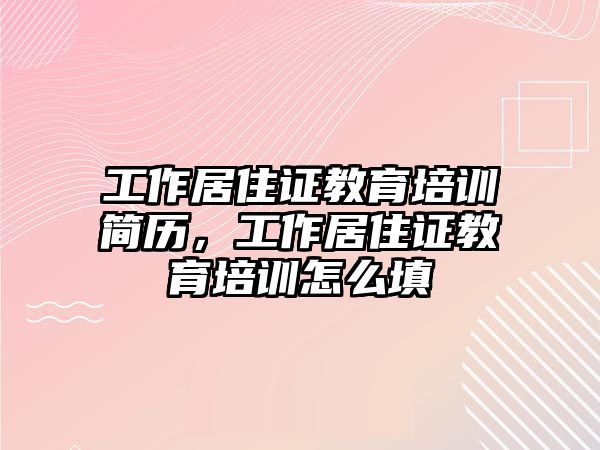 工作居住證教育培訓(xùn)簡(jiǎn)歷，工作居住證教育培訓(xùn)怎么填