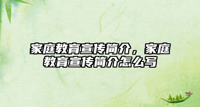 家庭教育宣傳簡(jiǎn)介，家庭教育宣傳簡(jiǎn)介怎么寫