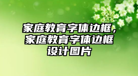 家庭教育字體邊框，家庭教育字體邊框設(shè)計圖片