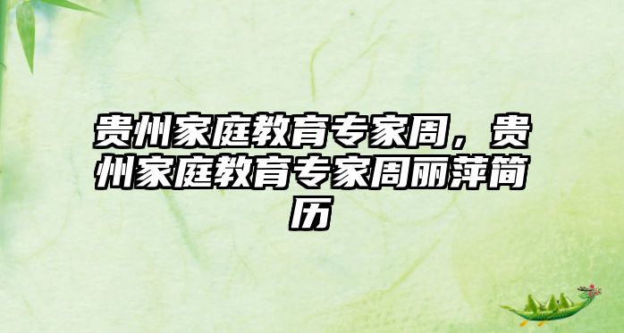 貴州家庭教育專家周，貴州家庭教育專家周麗萍簡(jiǎn)歷