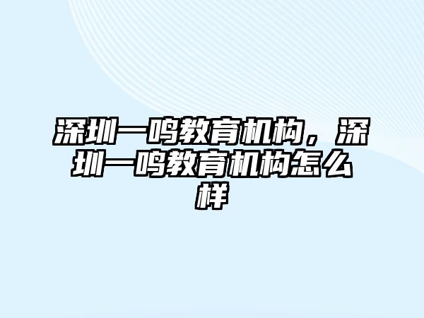 深圳一鳴教育機(jī)構(gòu)，深圳一鳴教育機(jī)構(gòu)怎么樣