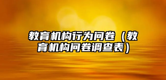 教育機構(gòu)行為問卷（教育機構(gòu)問卷調(diào)查表）