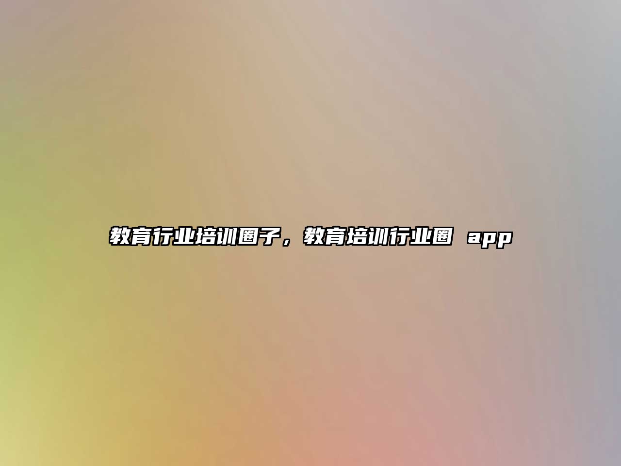 教育行業(yè)培訓(xùn)圈子，教育培訓(xùn)行業(yè)圈 app