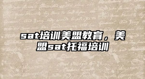 sat培訓(xùn)美盟教育，美盟sat托福培訓(xùn)