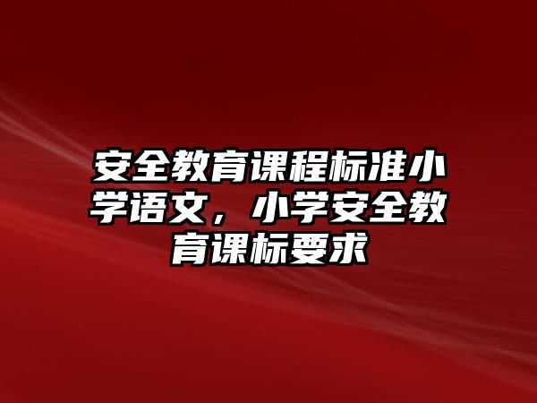 安全教育課程標準小學語文，小學安全教育課標要求