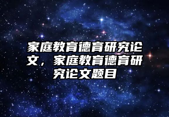 家庭教育德育研究論文，家庭教育德育研究論文題目