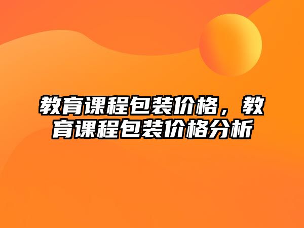 教育課程包裝價(jià)格，教育課程包裝價(jià)格分析