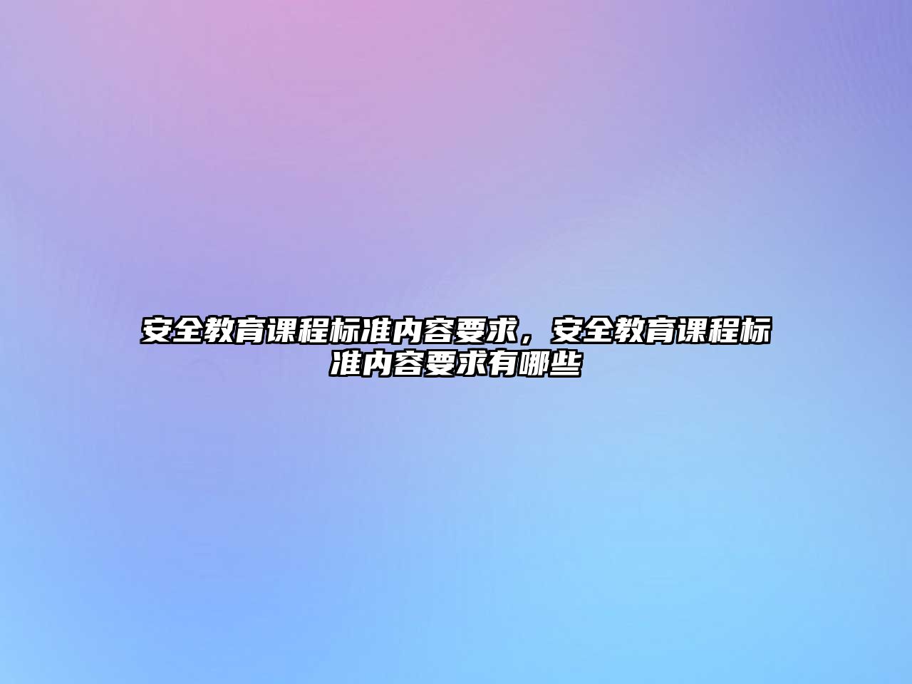 安全教育課程標(biāo)準(zhǔn)內(nèi)容要求，安全教育課程標(biāo)準(zhǔn)內(nèi)容要求有哪些