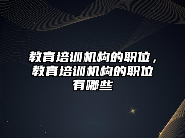 教育培訓(xùn)機構(gòu)的職位，教育培訓(xùn)機構(gòu)的職位有哪些