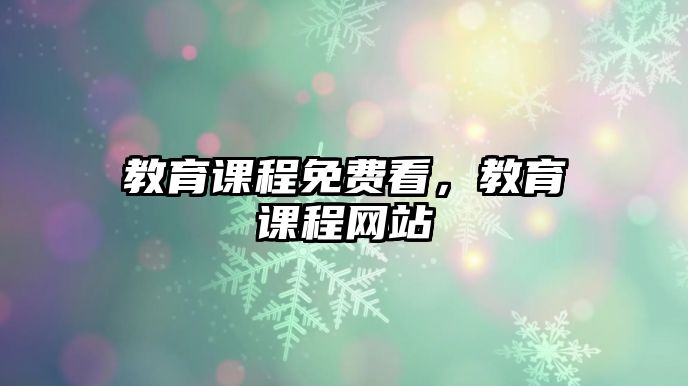 教育課程免費(fèi)看，教育課程網(wǎng)站