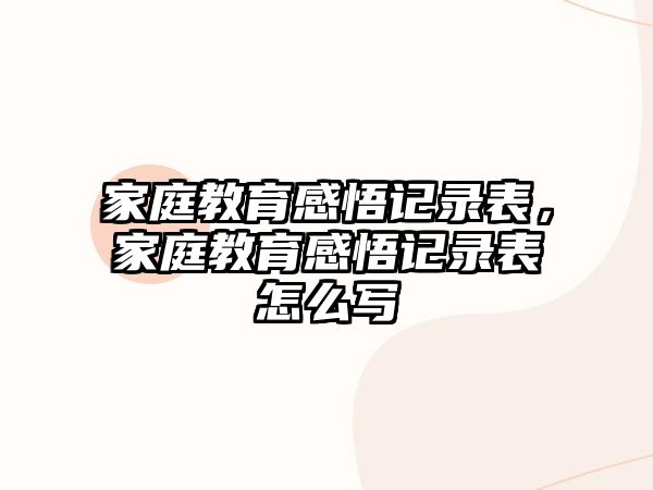 家庭教育感悟記錄表，家庭教育感悟記錄表怎么寫