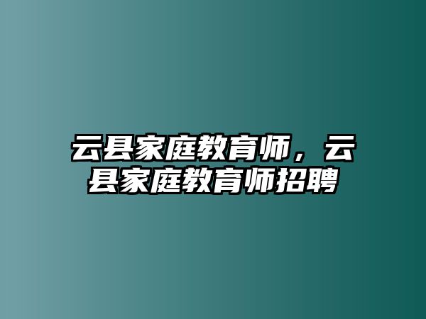 云縣家庭教育師，云縣家庭教育師招聘