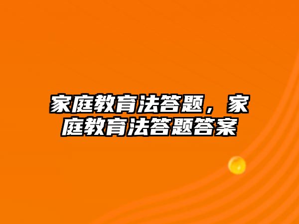 家庭教育法答題，家庭教育法答題答案