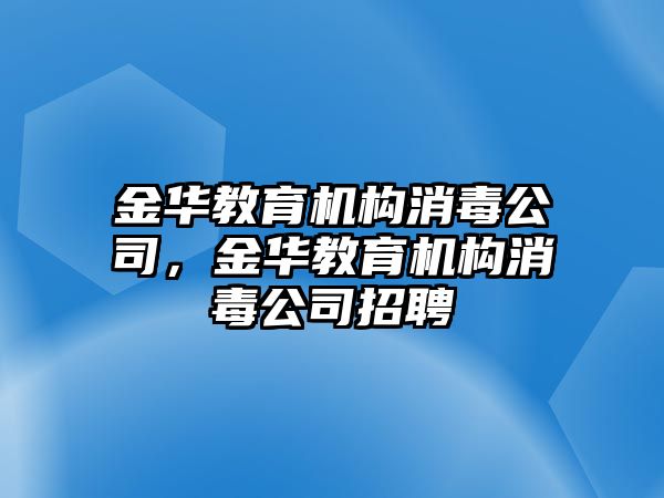 金華教育機構(gòu)消毒公司，金華教育機構(gòu)消毒公司招聘