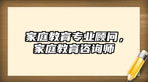 家庭教育專業(yè)顧問，家庭教育咨詢師