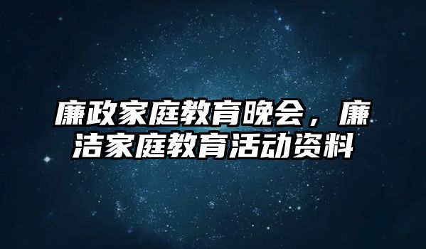 廉政家庭教育晚會，廉潔家庭教育活動資料